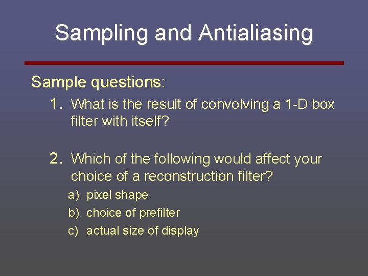 Sampling and Antialiasing Sample questions: 1. What is the result of convolving a 1