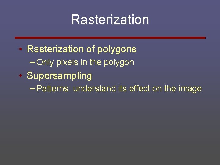 Rasterization • Rasterization of polygons – Only pixels in the polygon • Supersampling –