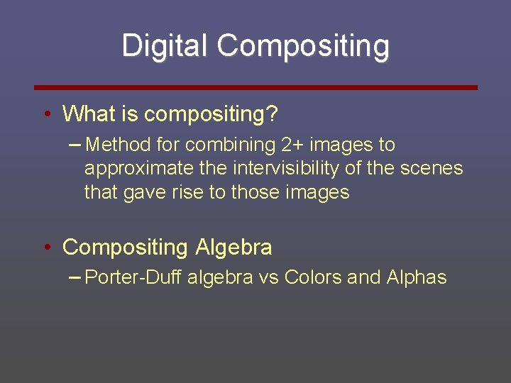 Digital Compositing • What is compositing? – Method for combining 2+ images to approximate