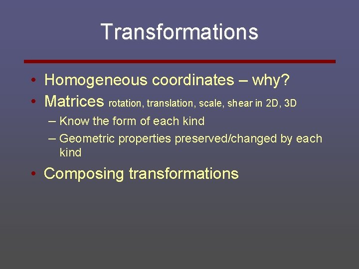 Transformations • Homogeneous coordinates – why? • Matrices rotation, translation, scale, shear in 2