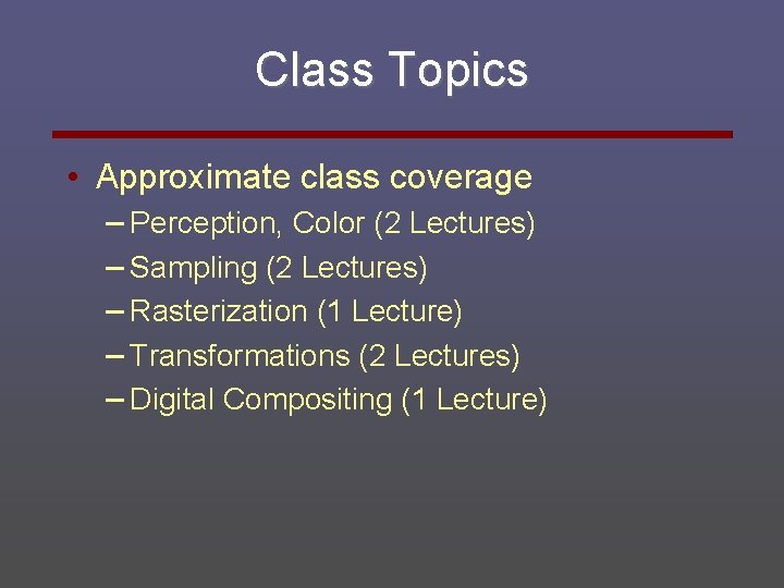 Class Topics • Approximate class coverage – Perception, Color (2 Lectures) – Sampling (2