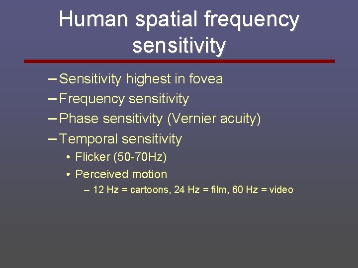 Human spatial frequency sensitivity – Sensitivity highest in fovea – Frequency sensitivity – Phase