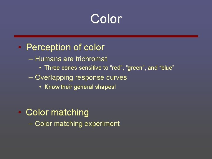 Color • Perception of color – Humans are trichromat • Three cones sensitive to