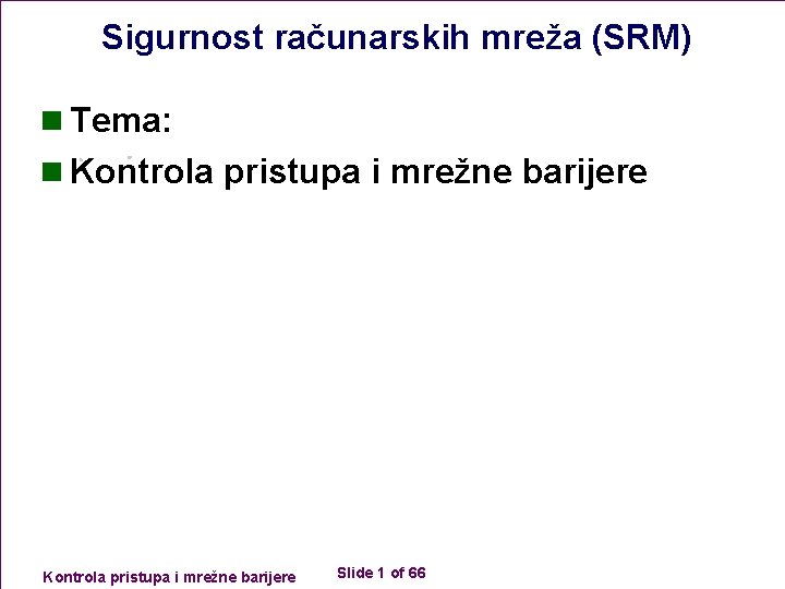 Sigurnost računarskih mreža (SRM) n Tema: n Kontrola pristupa i mrežne barijere Slide 1