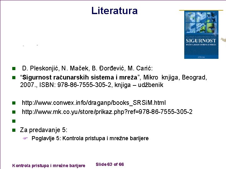Literatura D. Pleskonjić, N. Maček, B. Đorđević, M. Carić: n “Sigurnost računarskih sistema i