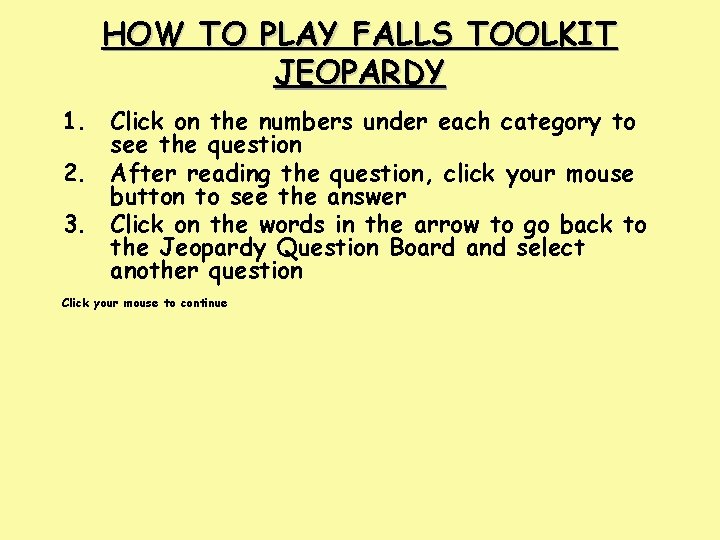 HOW TO PLAY FALLS TOOLKIT JEOPARDY 1. Click on the numbers under each category