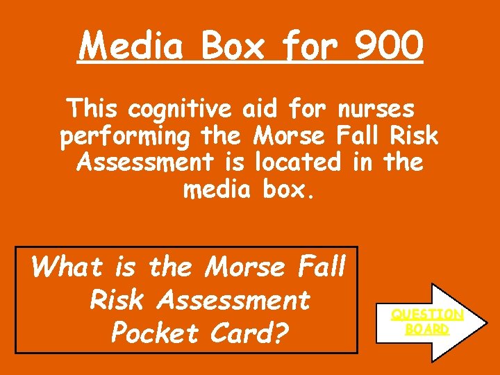 Media Box for 900 This cognitive aid for nurses performing the Morse Fall Risk