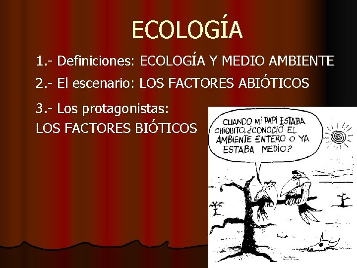 ECOLOGÍA 1. - Definiciones: ECOLOGÍA Y MEDIO AMBIENTE 2. - El escenario: LOS FACTORES