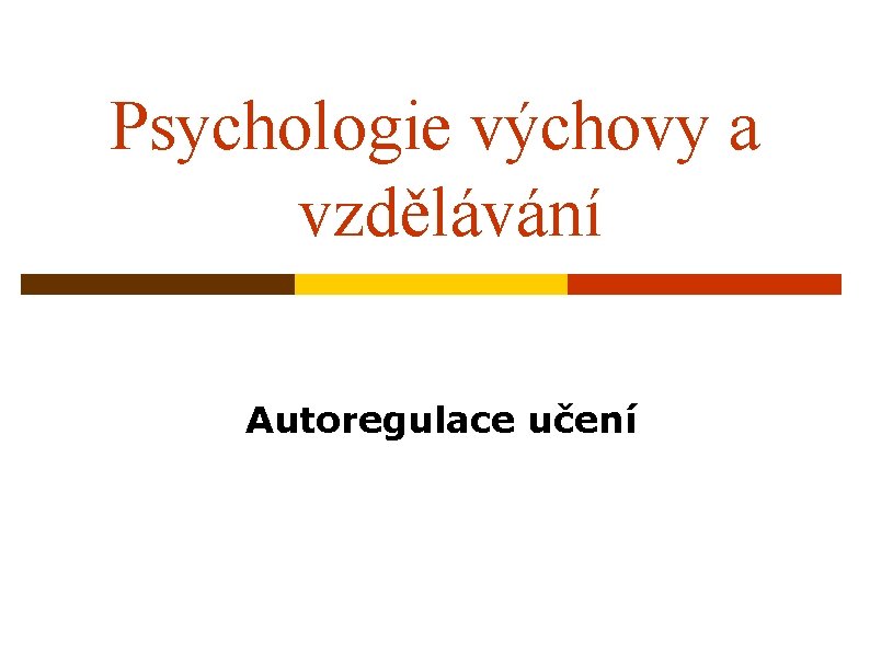 Psychologie výchovy a vzdělávání Autoregulace učení 