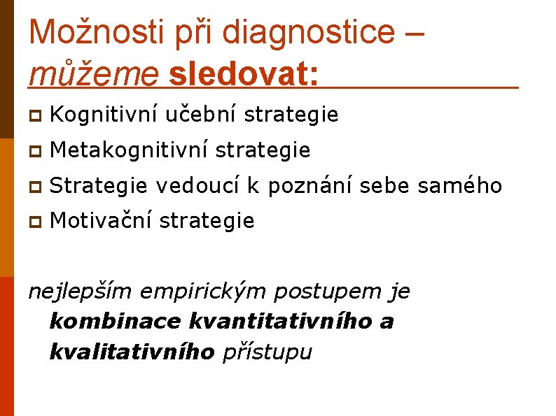 Možnosti při diagnostice – můžeme sledovat: p Kognitivní učební strategie p Metakognitivní strategie p