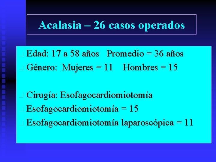 Acalasia – 26 casos operados Edad: 17 a 58 años Promedio = 36 años