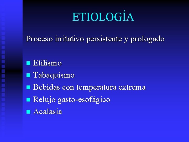 ETIOLOGÍA Proceso irritativo persistente y prologado Etilismo n Tabaquismo n Bebidas con temperatura extrema