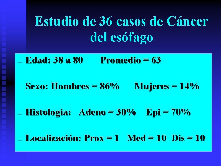 Estudio de 36 casos de Cáncer del esófago n Edad: 38 a 80 Promedio