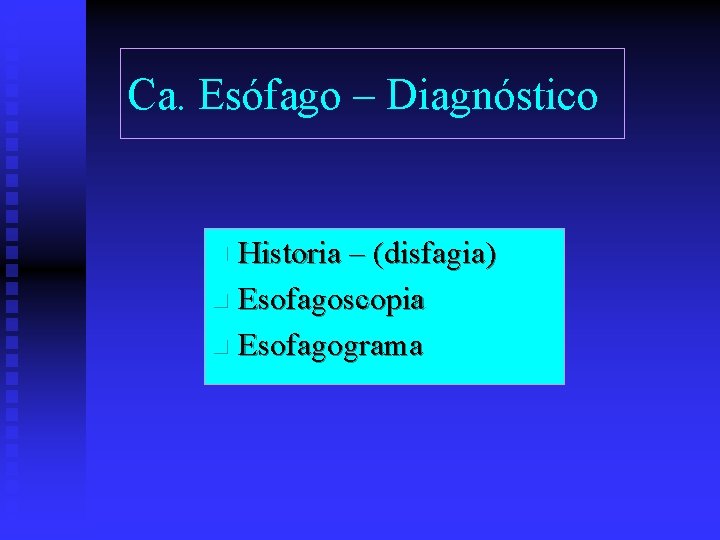 Ca. Esófago – Diagnóstico Historia – (disfagia) n Esofagoscopia n Esofagograma n 