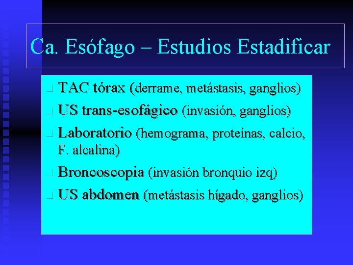 Ca. Esófago – Estudios Estadificar TAC tórax (derrame, metástasis, ganglios) n US trans-esofágico (invasión,