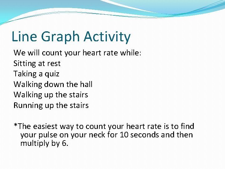 Line Graph Activity We will count your heart rate while: Sitting at rest Taking