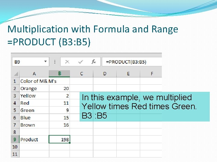 Multiplication with Formula and Range =PRODUCT (B 3: B 5) In this example, we