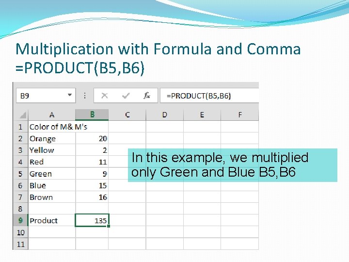 Multiplication with Formula and Comma =PRODUCT(B 5, B 6) In this example, we multiplied