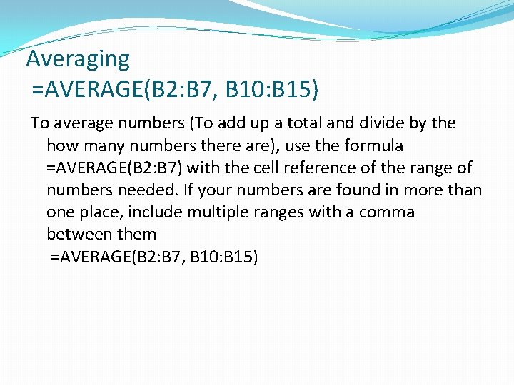 Averaging =AVERAGE(B 2: B 7, B 10: B 15) To average numbers (To add