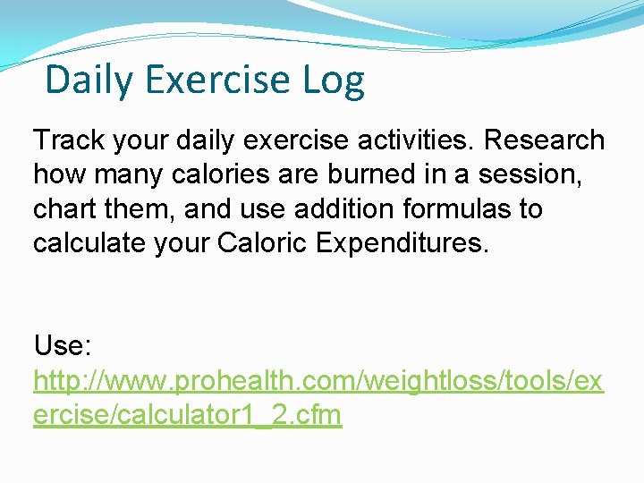 Daily Exercise Log Track your daily exercise activities. Research how many calories are burned