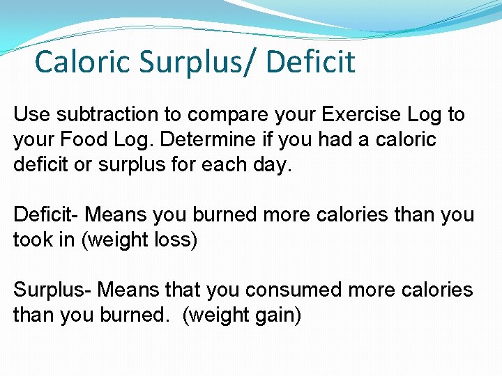 Caloric Surplus/ Deficit Use subtraction to compare your Exercise Log to your Food Log.