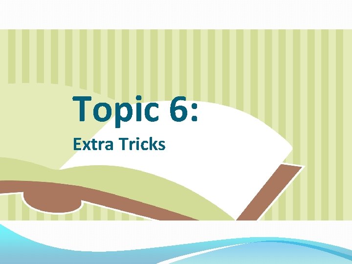 Topic 6: Extra Tricks 