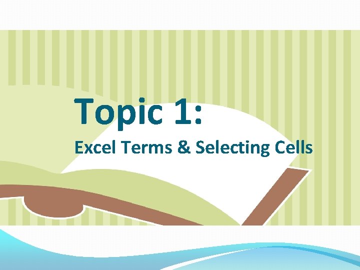 Topic 1: Excel Terms & Selecting Cells 