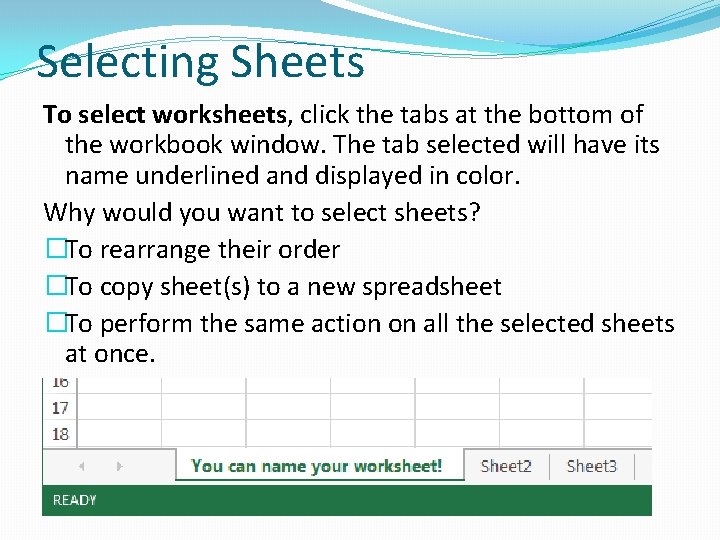 Selecting Sheets To select worksheets, click the tabs at the bottom of the workbook