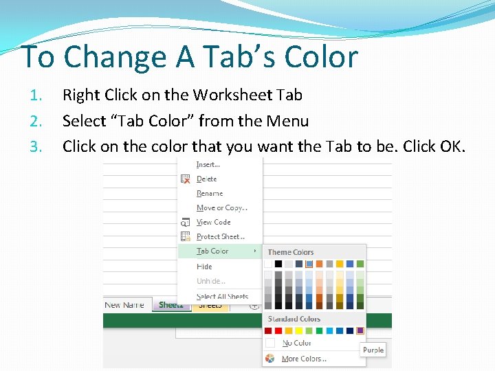 To Change A Tab’s Color 1. 2. 3. Right Click on the Worksheet Tab