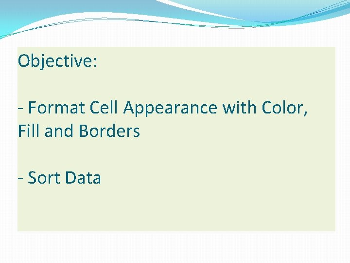 Objective: - Format Cell Appearance with Color, Fill and Borders - Sort Data 