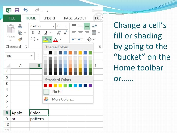 Change a cell’s fill or shading by going to the “bucket” on the Home