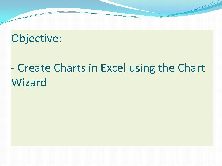 Objective: - Create Charts in Excel using the Chart Wizard 