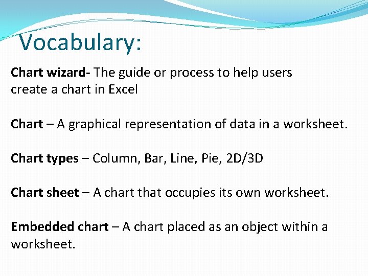 Vocabulary: Chart wizard- The guide or process to help users create a chart in