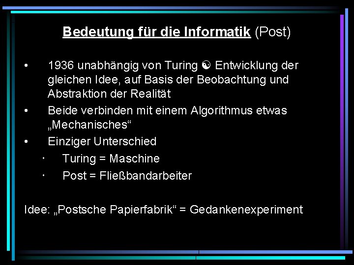 Bedeutung für die Informatik (Post) • • • 1936 unabhängig von Turing Entwicklung der