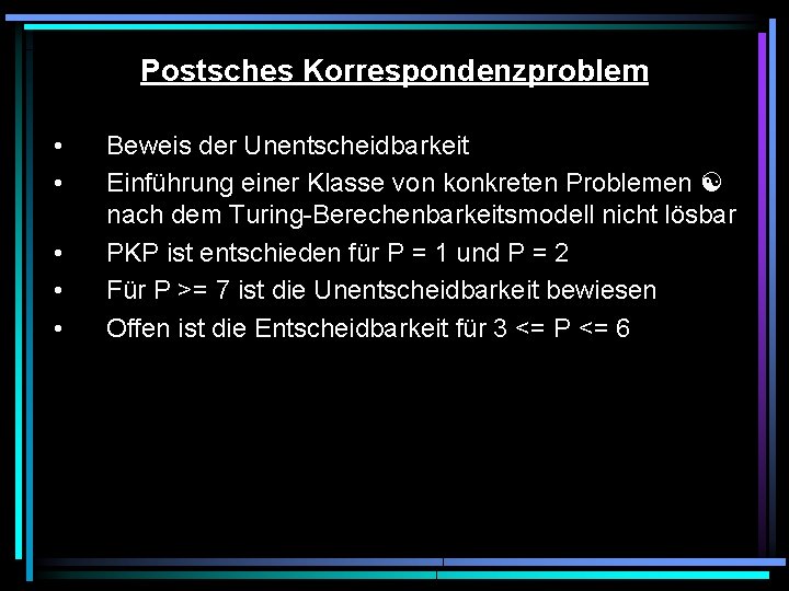 Postsches Korrespondenzproblem • • • Beweis der Unentscheidbarkeit Einführung einer Klasse von konkreten Problemen