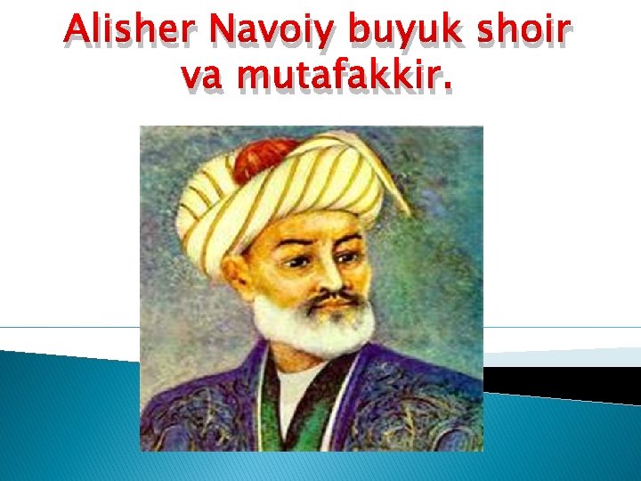 Alisher Navoiy buyuk shoir va mutafakkir. 