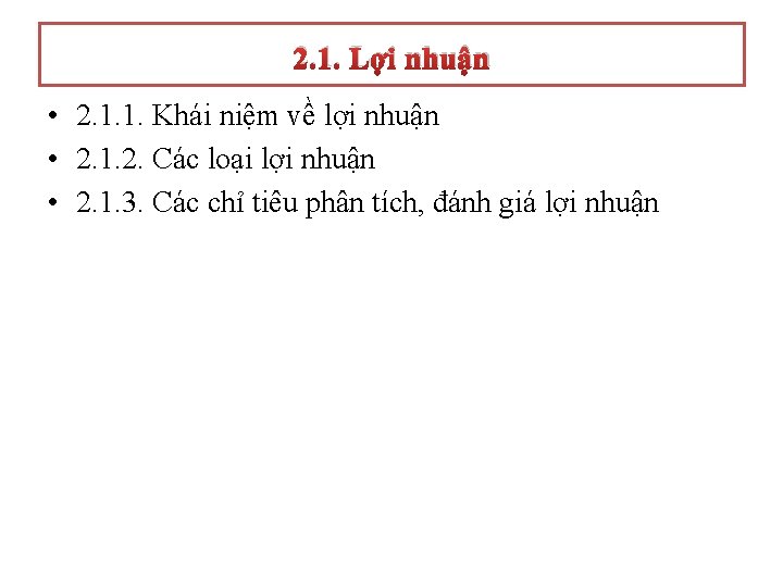 2. 1. Lợi nhuận • 2. 1. 1. Khái niệm về lợi nhuận • 2. 1. Lợi nhuận • 2. 1. 1. Khái niệm về lợi nhuận •