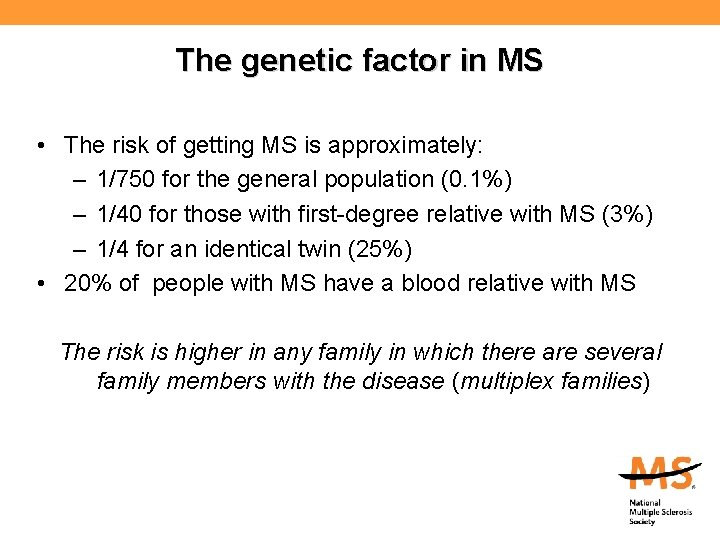 The genetic factor in MS • The risk of getting MS is approximately: –