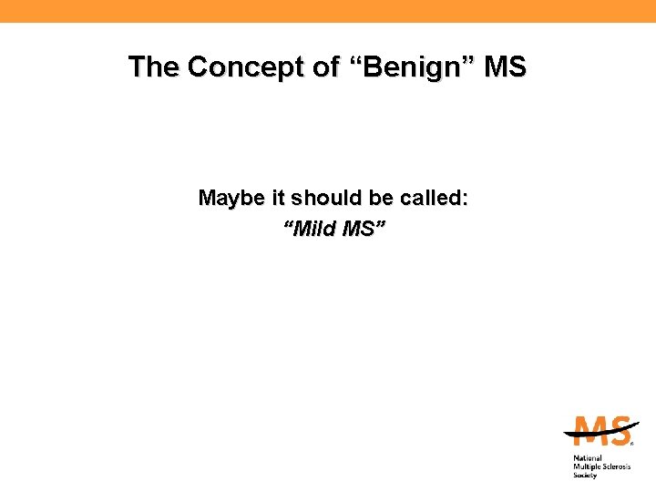 The Concept of “Benign” MS Maybe it should be called: “Mild MS” 