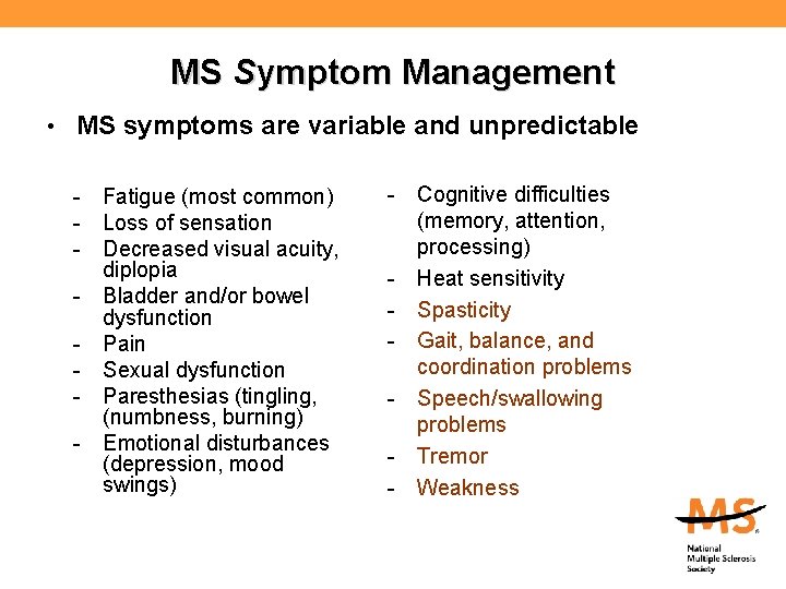 MS Symptom Management • MS symptoms are variable and unpredictable - Fatigue (most common)