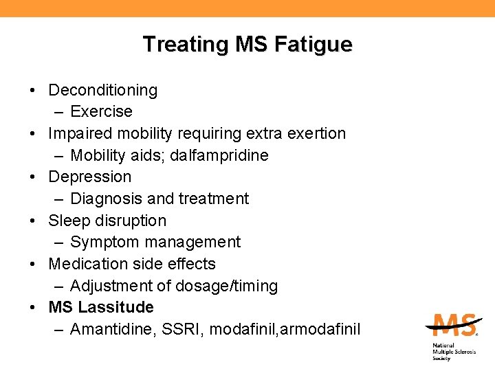 Treating MS Fatigue • Deconditioning – Exercise • Impaired mobility requiring extra exertion –