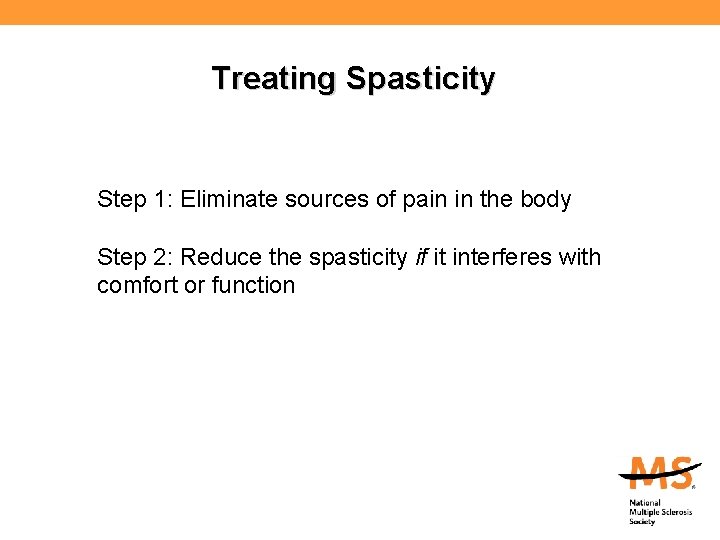 Treating Spasticity Step 1: Eliminate sources of pain in the body Step 2: Reduce