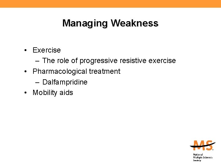 Managing Weakness • Exercise – The role of progressive resistive exercise • Pharmacological treatment