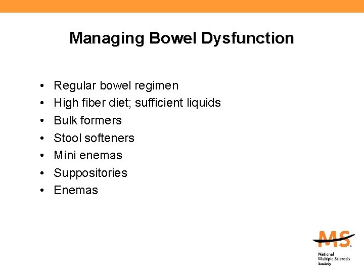 Managing Bowel Dysfunction • • Regular bowel regimen High fiber diet; sufficient liquids Bulk