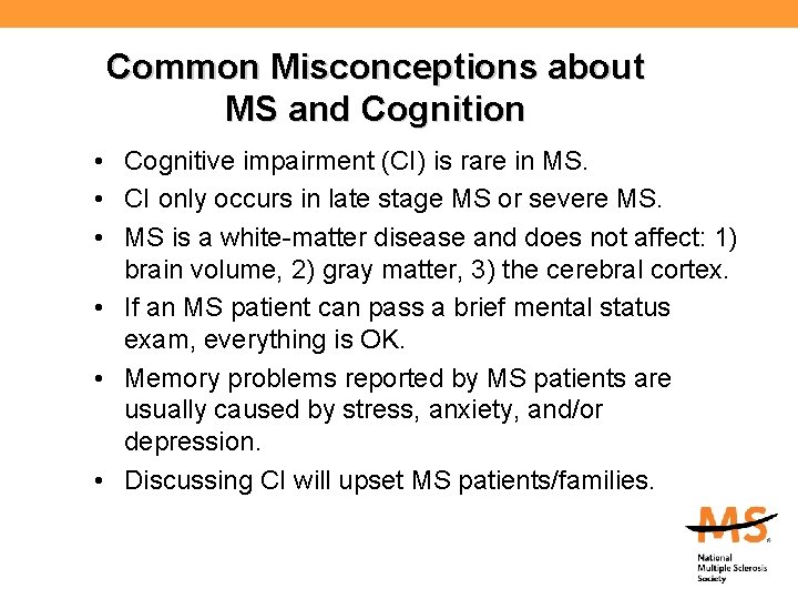 Common Misconceptions about MS and Cognition • Cognitive impairment (CI) is rare in MS.