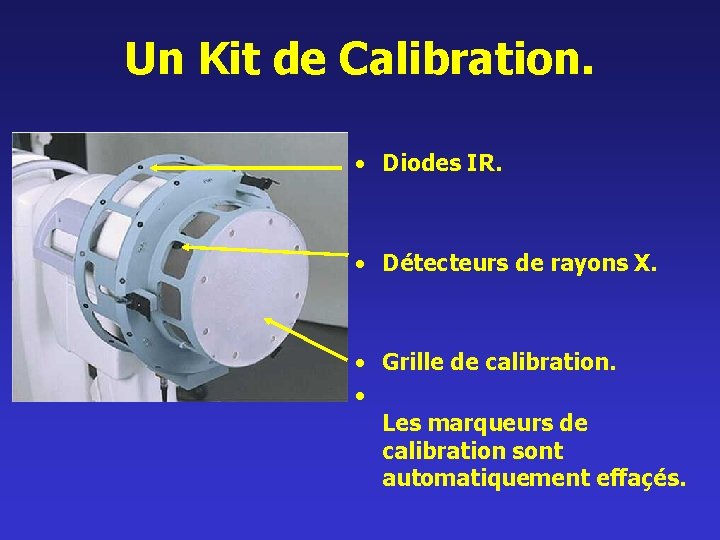 Un Kit de Calibration. • Diodes IR. • Détecteurs de rayons X. • Grille
