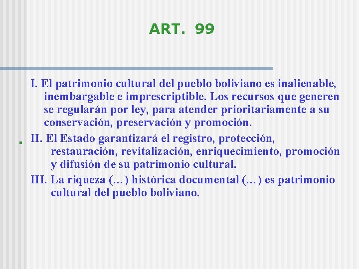 ART. 99 I. El patrimonio cultural del pueblo boliviano es inalienable, inembargable e imprescriptible.