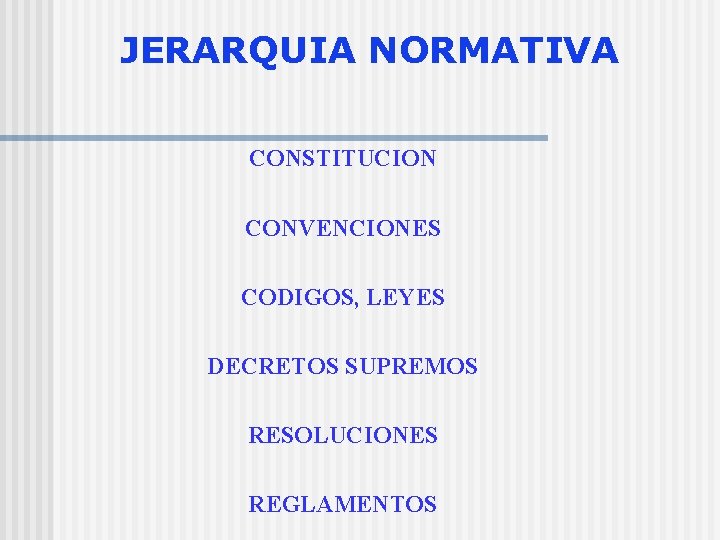 JERARQUIA NORMATIVA CONSTITUCION CONVENCIONES CODIGOS, LEYES DECRETOS SUPREMOS RESOLUCIONES REGLAMENTOS 