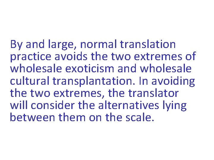 By and large, normal translation practice avoids the two extremes of wholesale exoticism and