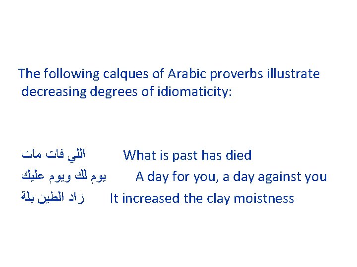 The following calques of Arabic proverbs illustrate decreasing degrees of idiomaticity: ﺍﻟﻠﻲ ﻓﺎﺕ ﻣﺎﺕ